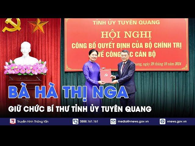 Bà Hà Thị Nga được điều động, chỉ định giữ chức Bí thư Tỉnh ủy Tuyên Quang - VNews