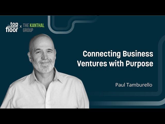 CONNECTING BUSINESS VENTURES WITH PURPOSE | With Paul Tamburello | The Top Floor