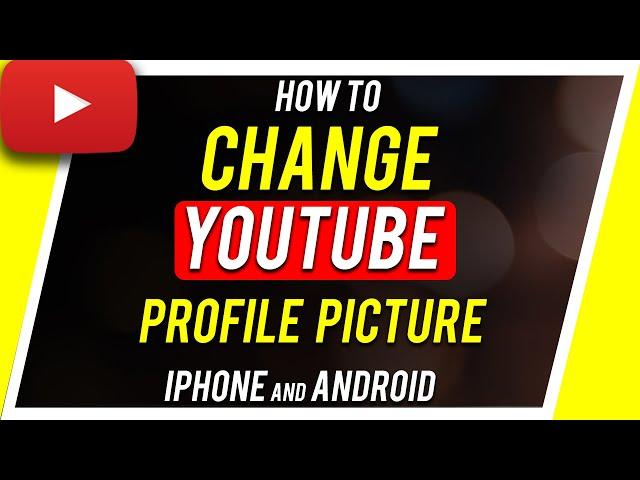 How To Change YouTube Profile Picture on iPhone and Android