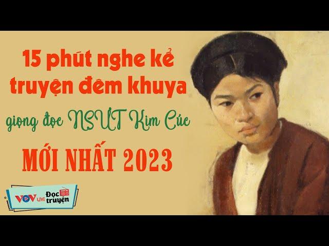 15 Phút Nghe Kể Chuyện Đêm Khuya VOV Mới Nhất 2023 - Giọng Đọc Huyền Thoại NSƯT Kim Cúc