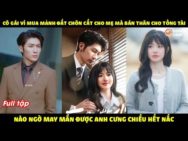 Cô Gái Vì Mua Mảnh Đất Cho Mẹ Mà Trao Cái Ngàn Vàng Cho Tổng Tài, Ai Ngờ Lại Được Anh Cưng Như Trứng