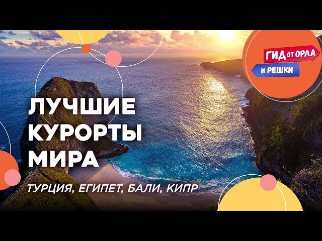  ЛУЧШИЙ ОТДЫХ НА МОРЕ | ТУРЦИЯ, ЕГИПЕТ, БАЛИ, КИПР | ПОПУЛЯРНЫЕ КУРОРТЫ МИРА ОТ ОРЛА И РЕШКИ