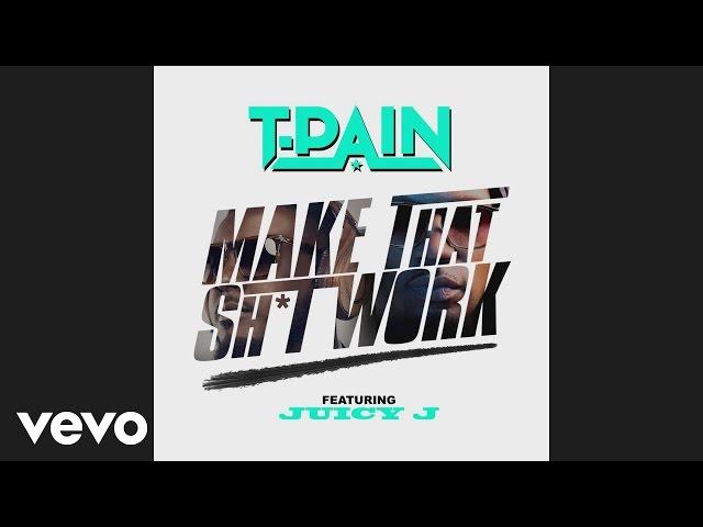 T-Pain - Make That Sh*t Work (Audio) ft. Juicy J