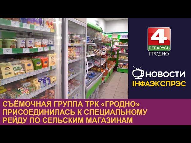 Съёмочная группа ТРК «Гродно» присоединилась к специальному рейду по сельским магазинам