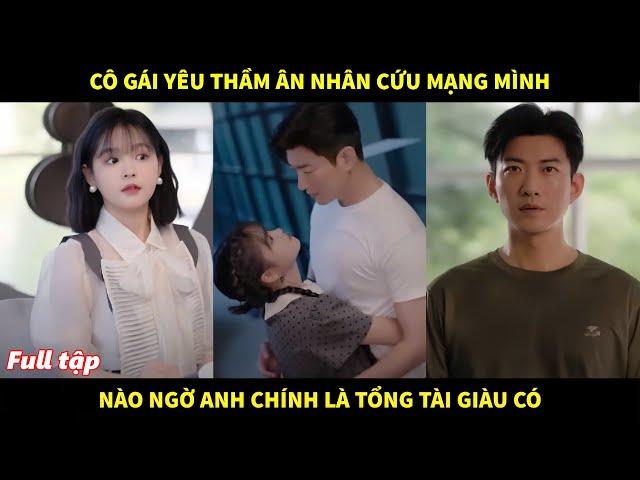 Cô gái yêu thầm ân nhân cứu mạng mình từ cái nhìn đầu tiên, nào ngờ anh chính là tổng tài giàu có