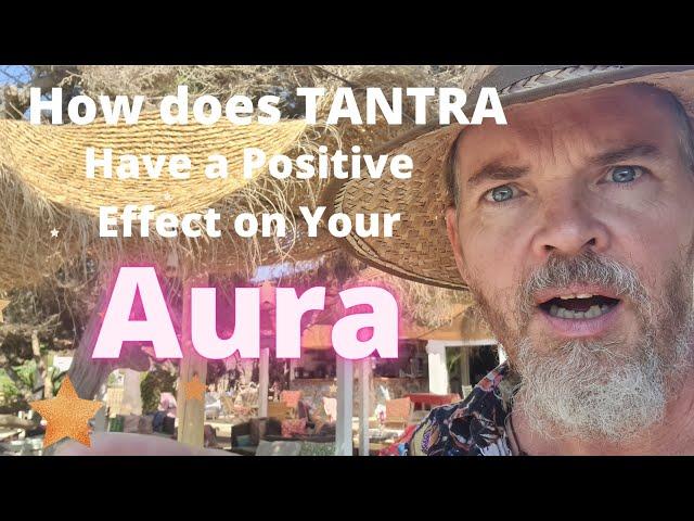 How does TANTRA have a positive effect on your Aura? // Aura Awareness