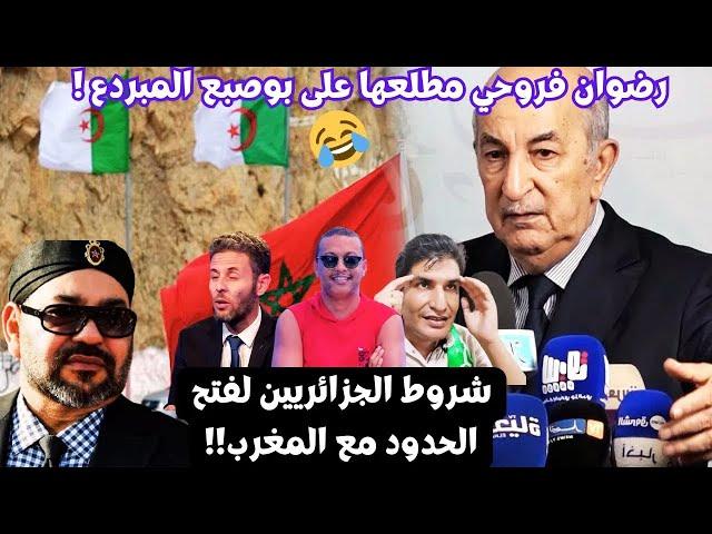 رضوان فروحي مطلعها على جزائريين يشترطون على المغاربة إسقاط الملكية لفتح الحدود 