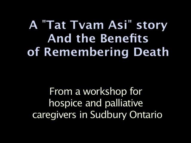 A "Tat Tvam Asi" story and the Benefits of Remembering Death