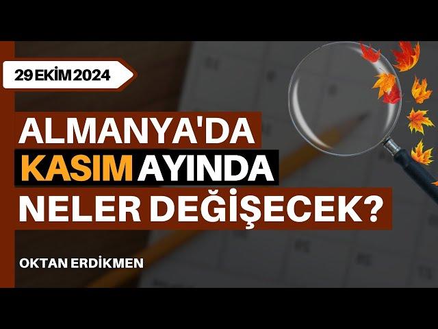 Almanya'da kasım ayında neler değişecek? - 29 Ekim 2024 Oktan Erdikmen