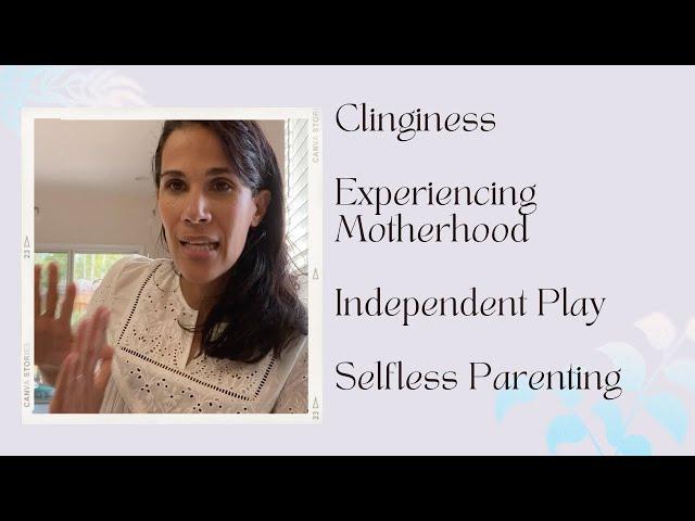 Clinginess, Independent Play, Selfless Motherhood