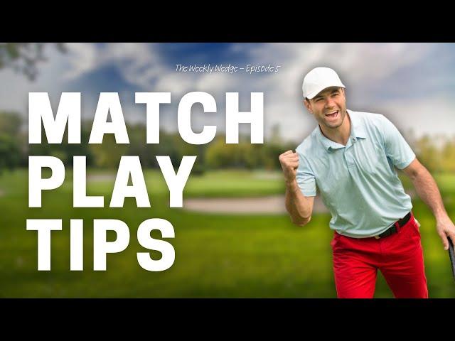 10 Top Tips for Golf Match Play Success - Weekly Wedge: EP 5