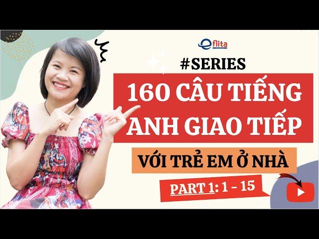 #series 160 CÂU TIẾNG ANH GIAO TIẾP VỚI TRẺ EM Ở NHÀ (Part 1: 1 - 15)| Eflita Edu