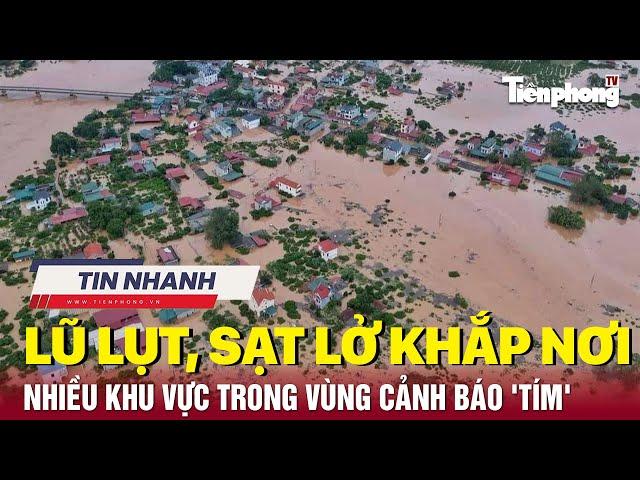 TIN NHANH: Miền Bắc lũ lụt, sạt lở khắp nơi, nhiều khu vực trong vùng cảnh báo 'tím' | Tiền Phong