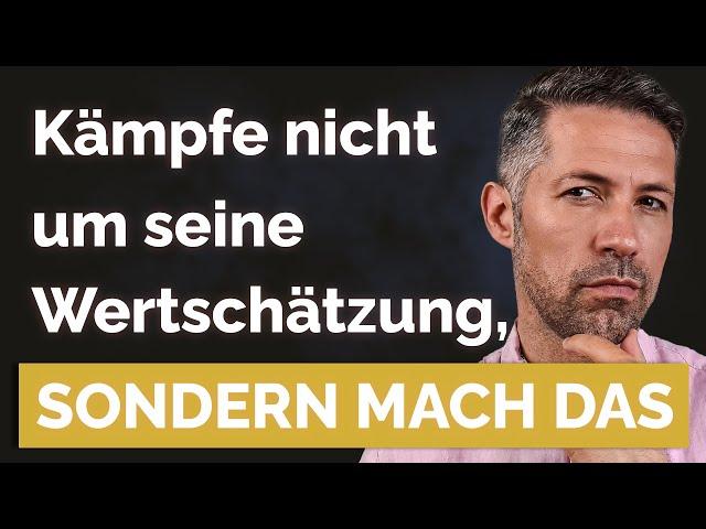 Bemühe dich nicht um seine Wertschätzung | Mach stattdessen DAS!