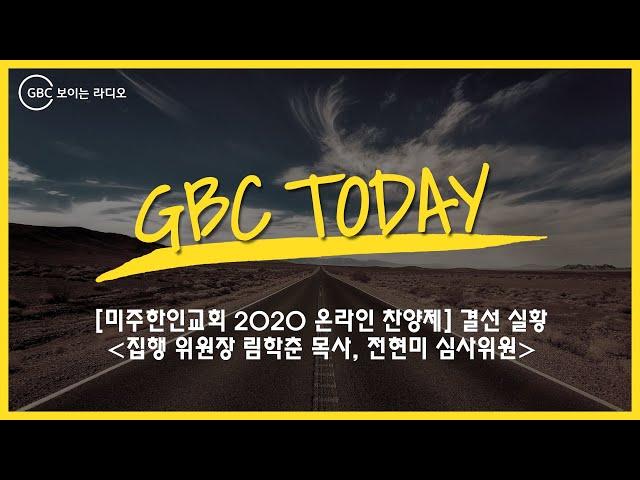 [GBC Today] "미주한인교회 2020 온라인 찬양제" 결선 실황_집행 위원장 림학춘 목사, 전현미 심사위원_20201210