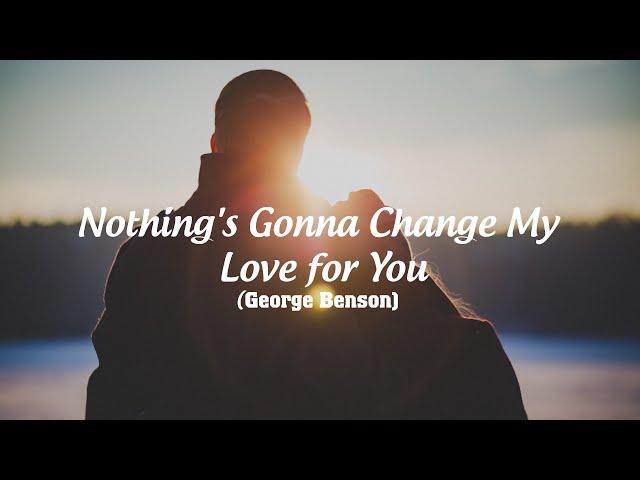 NOTHING'S GONNA CHANGE MY LOVE FOR YOU (with lyrics) - GEORGE BENSON