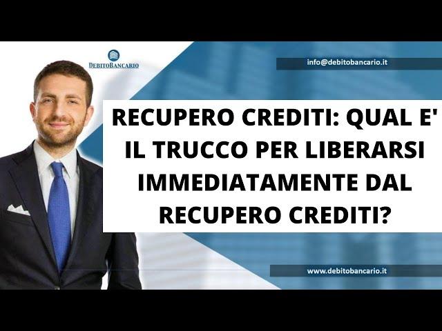 RECUPERO CREDITI: QUAL E' IL TRUCCO PER LIBERARSI IMMEDIATAMENTE DAL RECUPERO CREDITI?