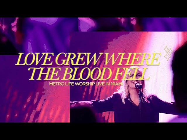 Love Grew Where The Blood Fell (Live) | Mary Alessi | Metro Life Worship