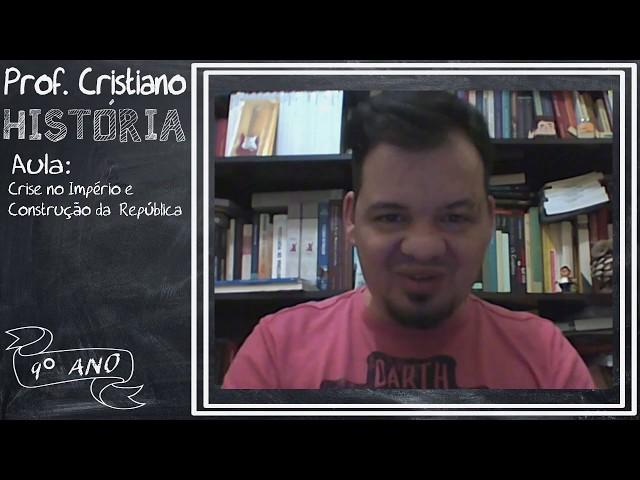 9°Ano - História - Aula 01: Crise no Império e Construção da República