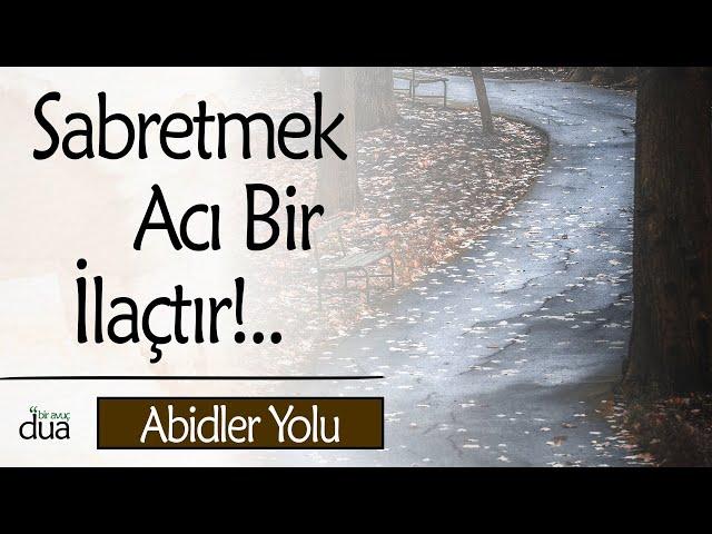 Kadere Rıza Göstermek ve SABRETMEK Ağır Bir Yük Acı Bir İlaçtır!.. | İmam Gazali / Abidler Yolu