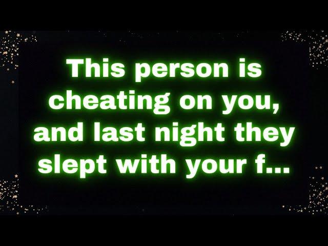 This person is cheating on you, and last night they slept with your f...