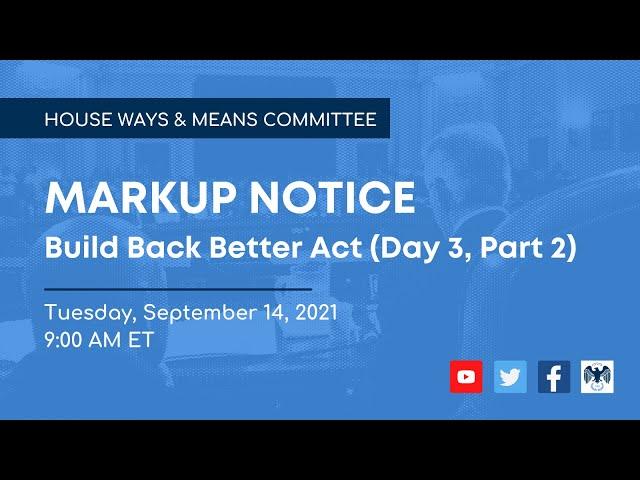 Ways and Means Committee Markup of Build Back Better Act (Day 3, Part 2)