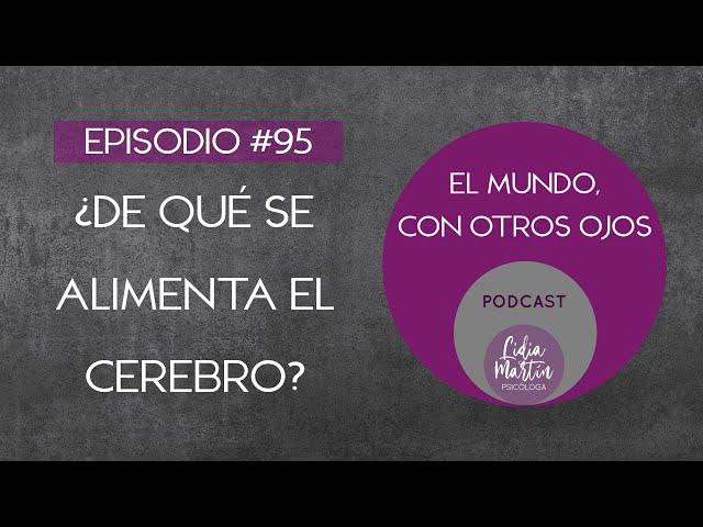 EPISODIO 95: ¿DE QUÉ SE ALIMENTA EL CEREBRO?