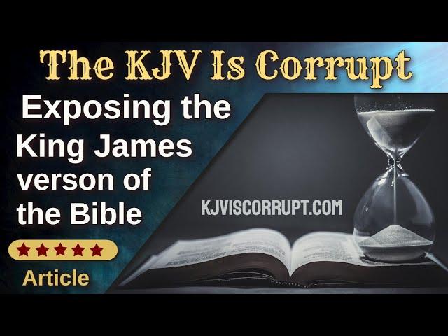 The KJV Is Corrupt, Exposing the King James Version of the Bible