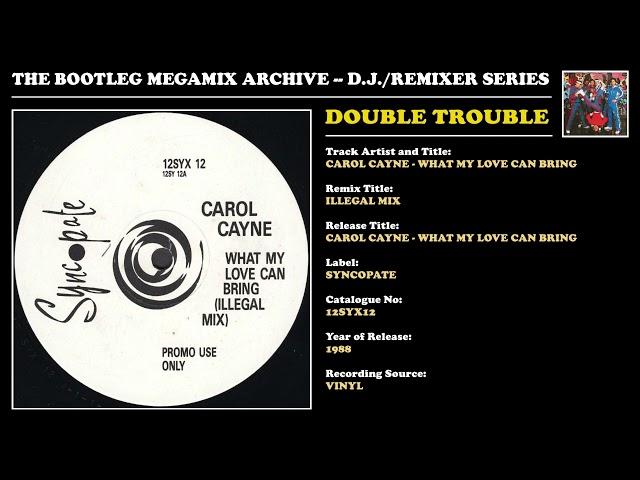 DOUBLE TROUBLE * CAROL CAYNE - WHAT MY LOVE CAN BRING REMIX * Syncopate Records 12SYX12 * 1988