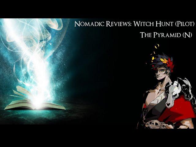 Nomadic Reviews: Witch Hunt Pilot || The Pyramid (N)