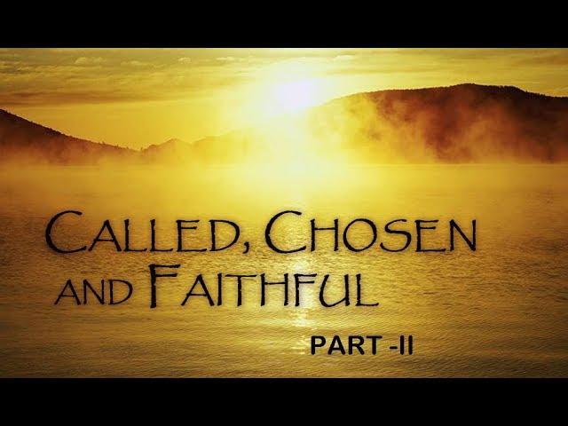 Called, chosen and faithful:  Part 2