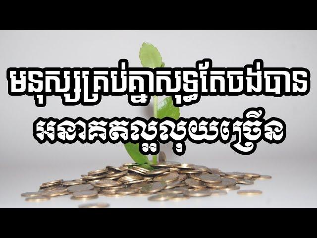 មនុស្សគ្រប់គ្នាសុទ្ធតែចង់បានអនាគតល្អលុយច្រើន