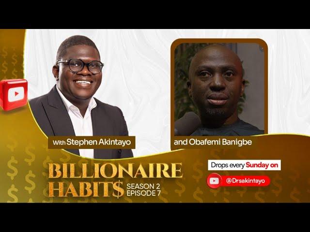 Billionaire Habits Podcast with Stephen Akintayo ft Obafemi Banigbe | Season 2 Ep 7