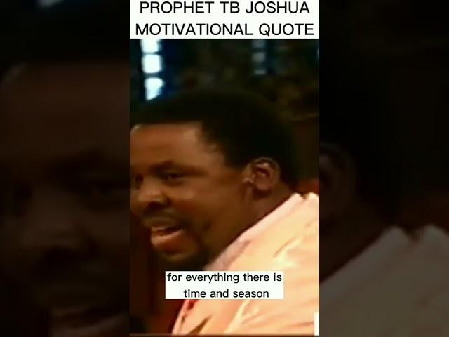 prophet tb joshua motivational quote:TIME AND SEASON