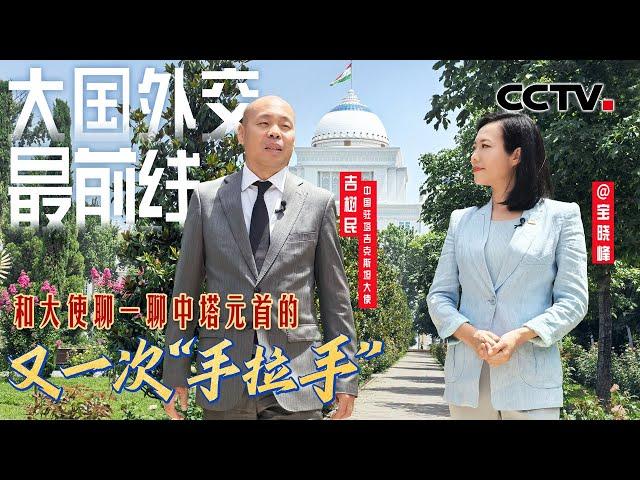 宝晓峰@大国外交最前线，和大使聊一聊中塔元首的又一次“手拉手” | CCTV