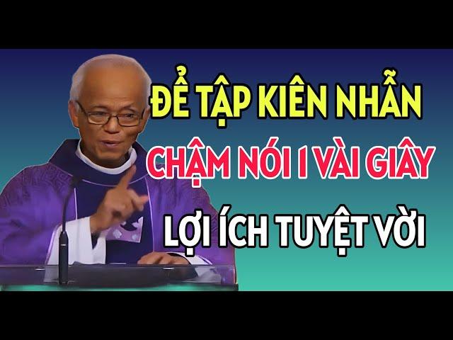 ĐỂ TẬP KIÊN NHẪN HÃY CHẬM NÓI LẠI 1 VÀI GIÂY LỢI ÍCH TUYỆT VỜI | CHA PHẠM QUANG HỒNG THUYẾT GIẢNG