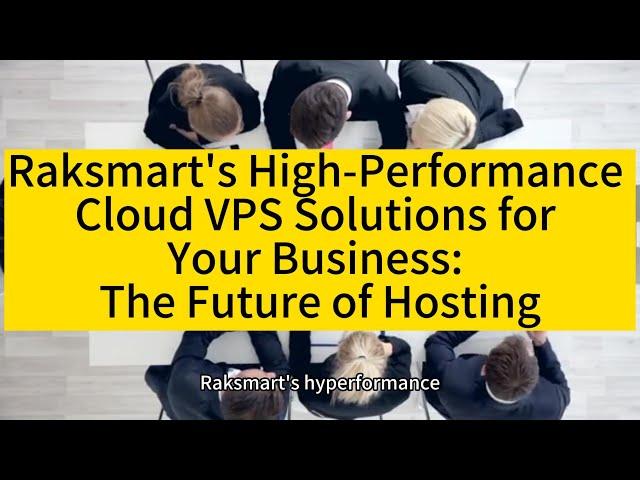 Raksmart's High-Performance Cloud VPS Solutions for Your Business: The Future of Hosting