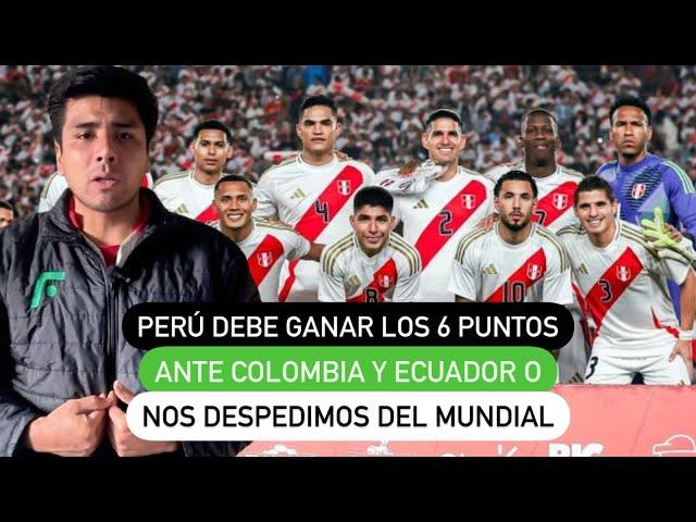 Perú debe ganar los 6 puntos ante Colombia y Ecuador o nos despedimos del Mundial