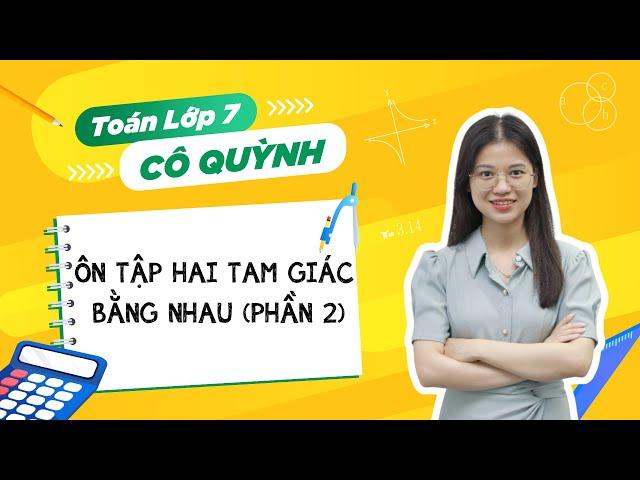 Lấy gốc hình Toán 7 lên 8 - Ôn tập hai tam giác bằng nhau (Phần 2) - Cô Nguyễn Quỳnh