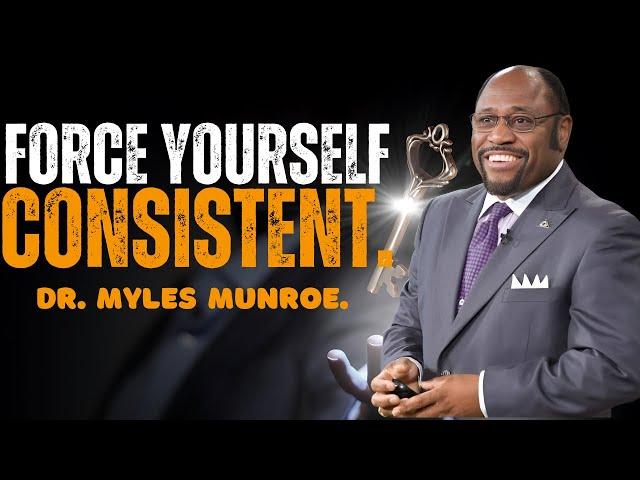 DR. MYLES MUNROE - FORCE YOURSELF TO BE CONSISTENT | POWERFUL MOTIVATION.