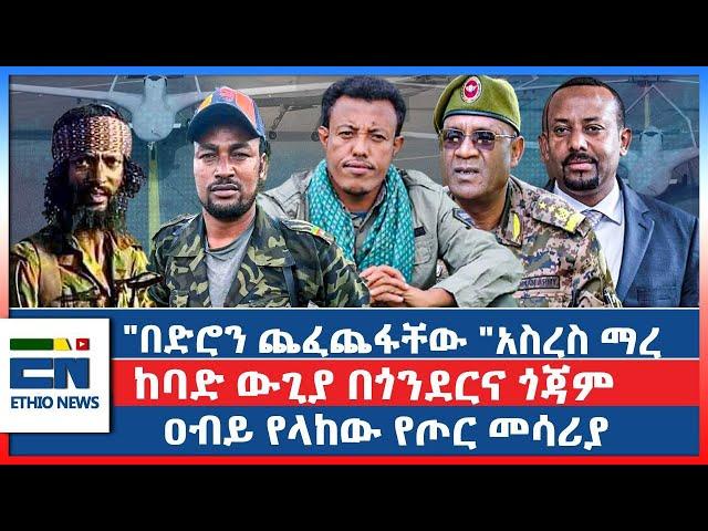 "በድሮን ጨፈጨፋቸው "አስረስ ማረ  / ከባድ ውጊያ በጎንደርና ጎጃም  /ዐብይ የላከው የጦር መሳሪያ  |EN