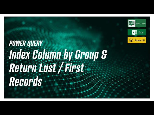 Power Query - Index Column by Group & Return Last and First Record for a Group