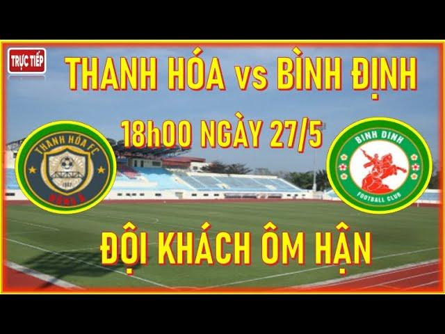THANH HÓA vs BÌNH ĐỊNH, LÚC 18h00 NGÀY 27/5. ĐỘI KHÁCH ÔM HẬN
