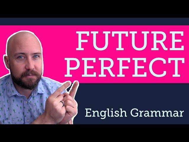 How to use the Future Perfect Tense | Understanding Verb Tenses