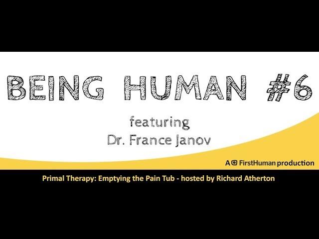 #6 PRIMAL THERAPY: EMPTYING THE PAIN TUB - DR. FRANCE JANOV | Being Human