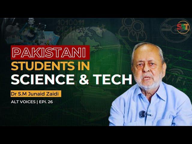 Pakistani Students in Science and Tech | Ft Dr S M Junaid Zaidi