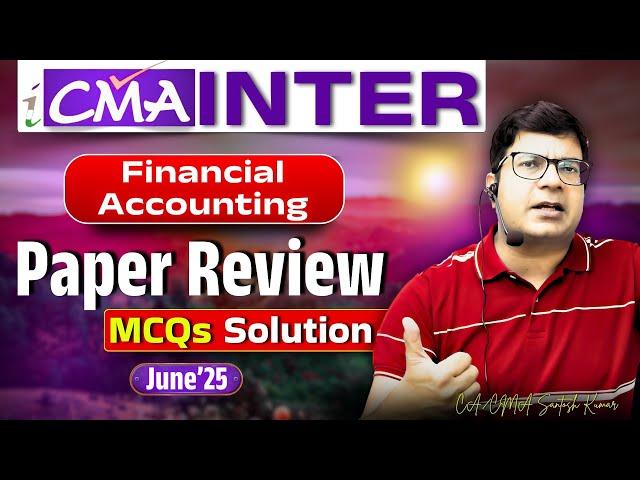 CMA Inter Financial Accounting June'25 Exam Paper Review | MCQs Solution | By CA/CMA Santosh Kumar