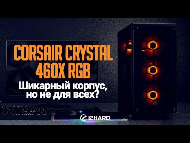 Обзор и тест Corsair Crystal 460X RGB: шикарный корпус, но не для всех?