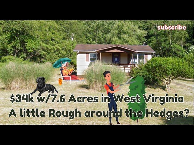 $34k House w/7 Acres, West Virginia. Is it Rough around the Hedges?