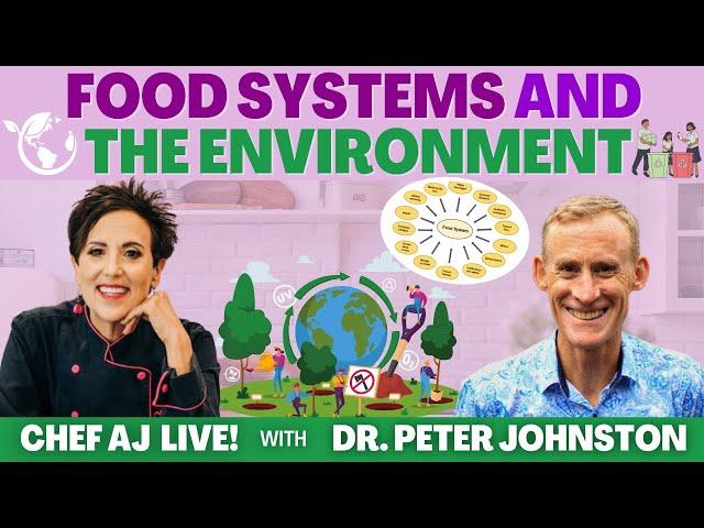 Food Systems & the Environment | CHEF AJ LIVE! with Dr. Peter Johnston